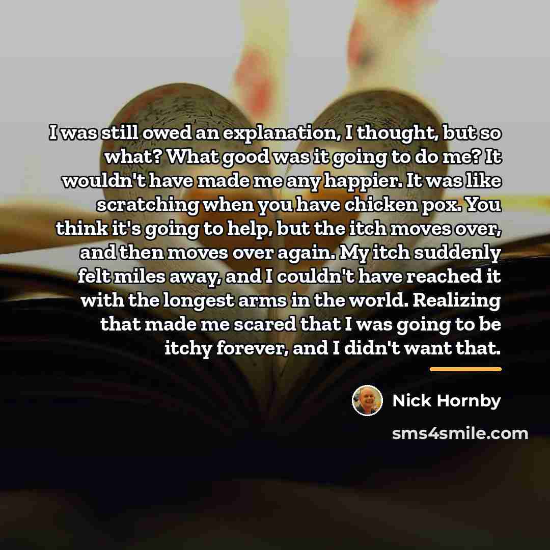 “I was still owed an explanation, I thought, but so…” quote by Nick Hornby