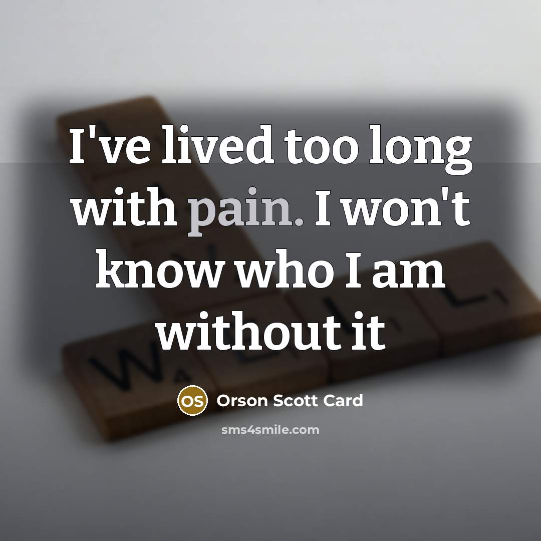 “I've lived too long with pain. I won't know who…” quote by Orson Scott Card