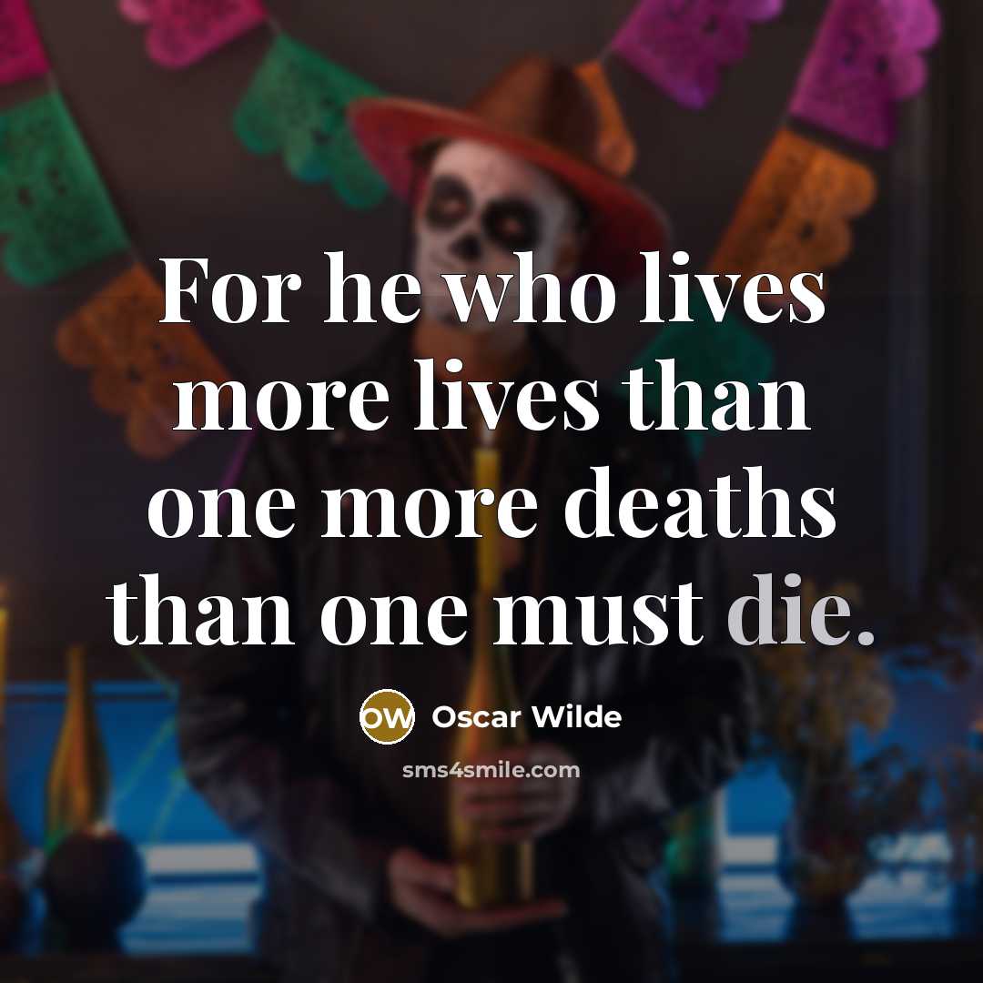 “For he who lives more lives than one more deaths…” quote by Oscar Wilde