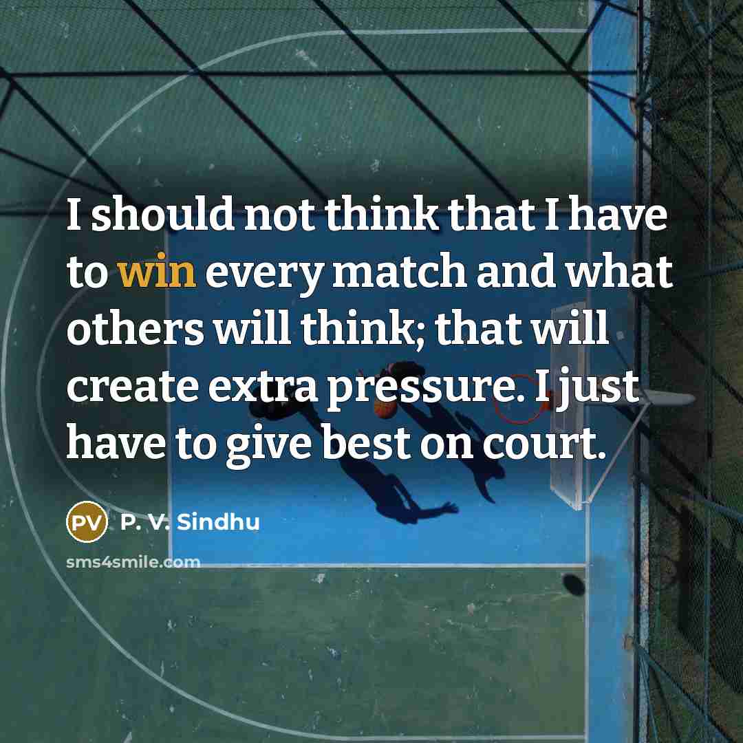 “I should not think that I have to win every…” quote by P. V. Sindhu