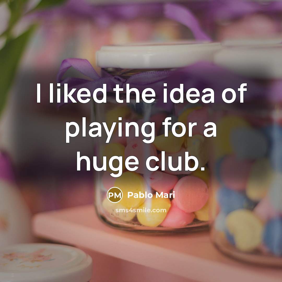 “I liked the idea of playing for a huge club.…” quote by Pablo Mari