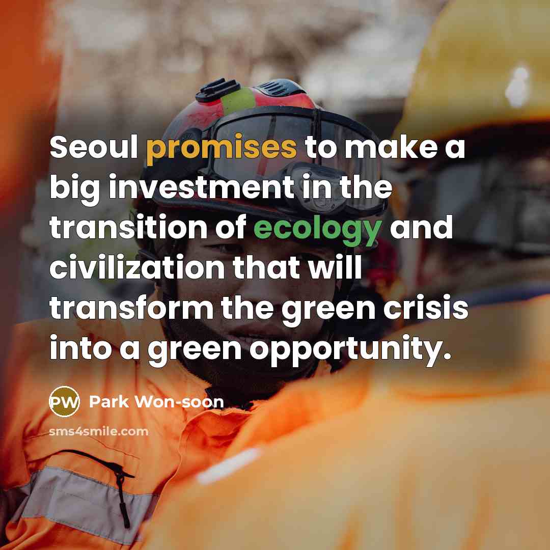 “Seoul promises to make a big investment in the transition of ecology and civilization that will transform the green crisis into a green opportunity.” quote by Park Won-soon