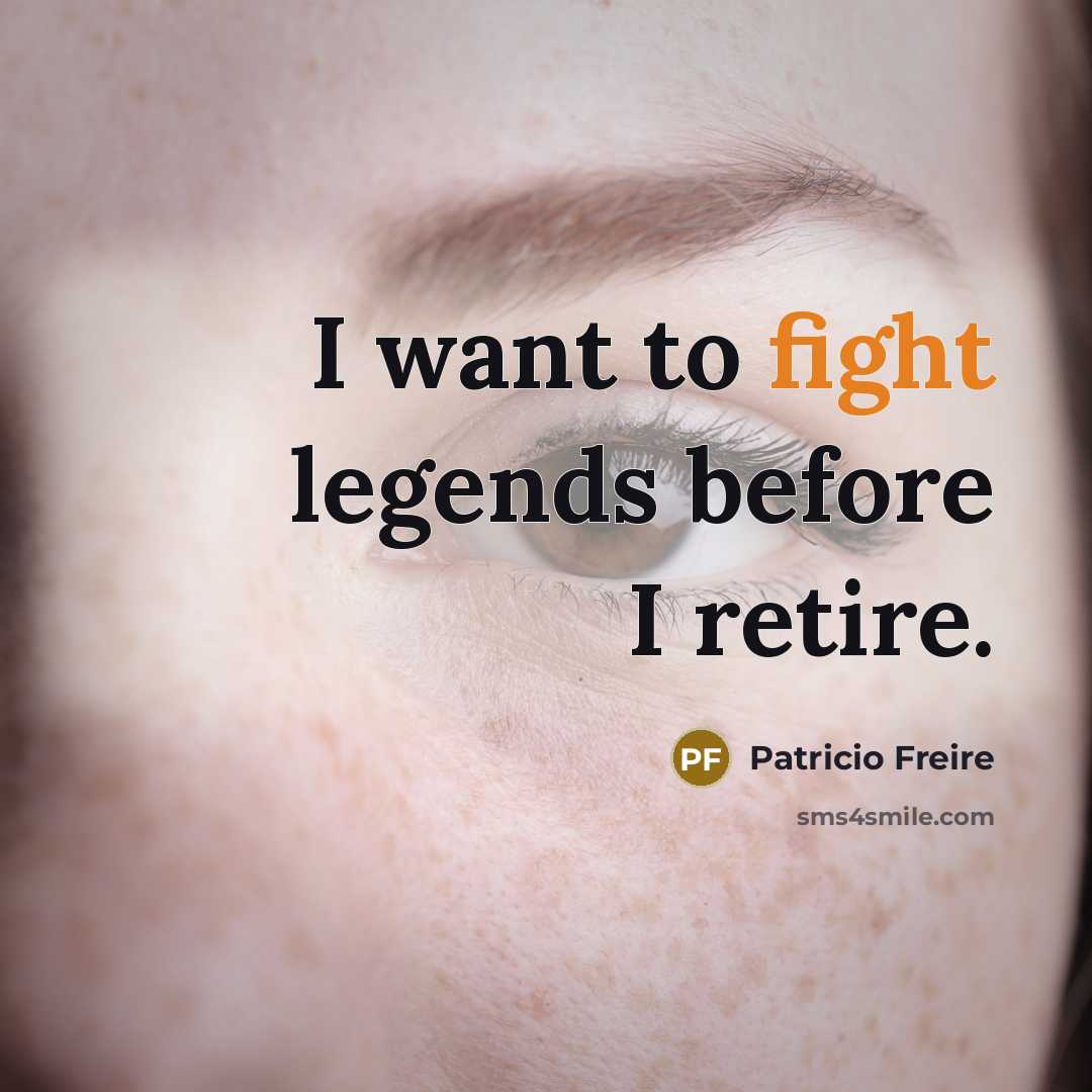 “I want to fight legends before I retire.…” quote by Patricio Freire