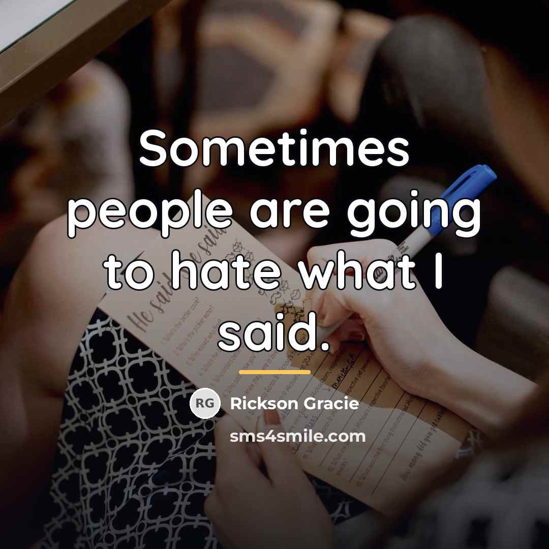 “Sometimes people are going to hate what I said.…” quote by Rickson Gracie