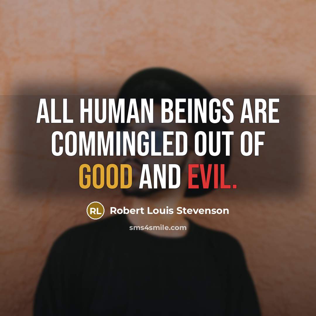 “All human beings are commingled out of good and evil.” quote by Robert Louis Stevenson