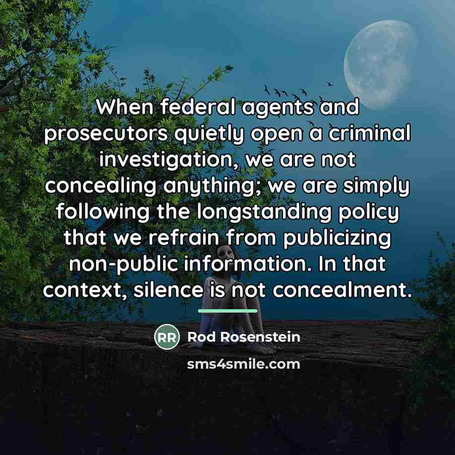 “When federal agents and prosecutors quietly open a criminal investigation,…” quote by Rod Rosenstein
