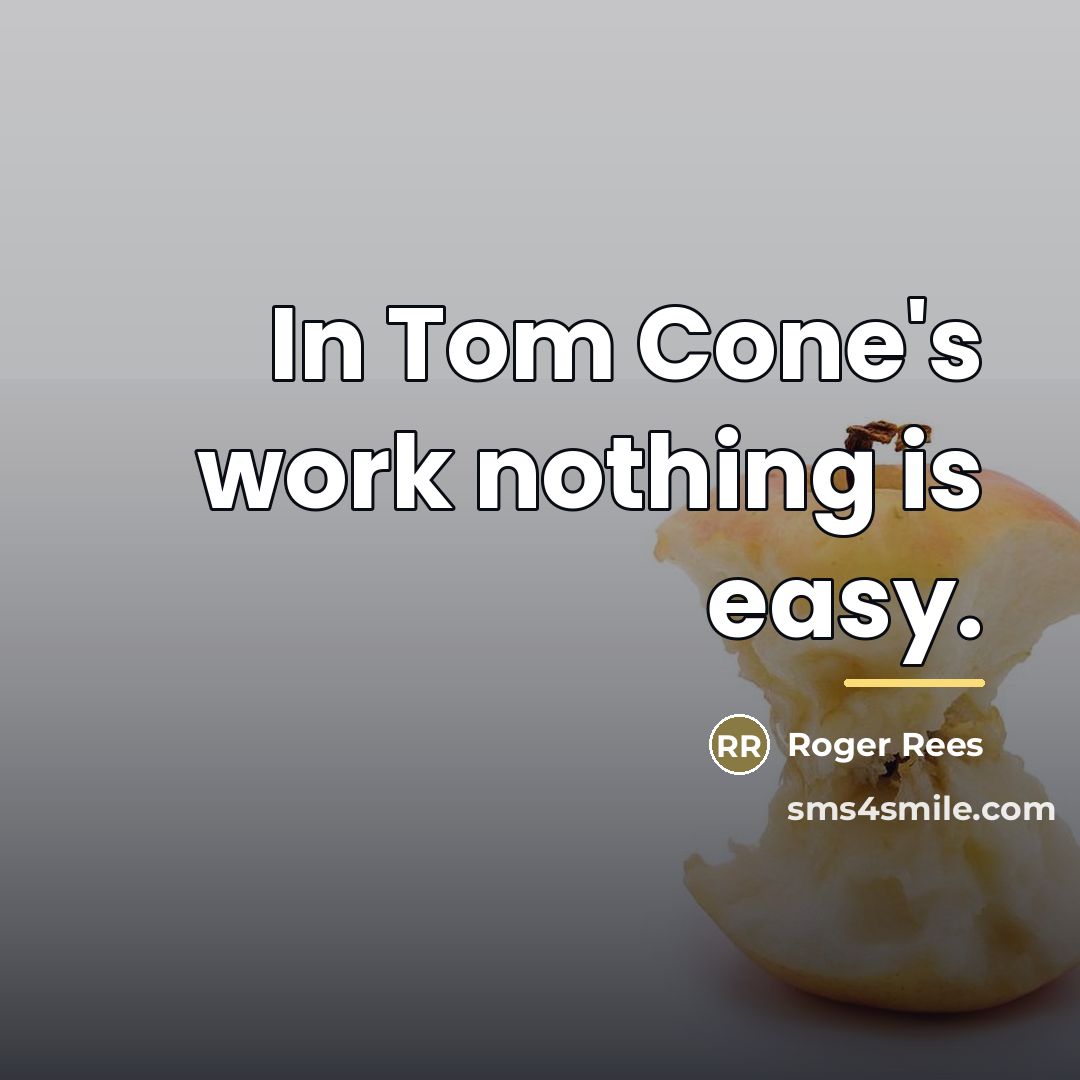 “In Tom Cone's work nothing is easy.…” quote by Roger Rees