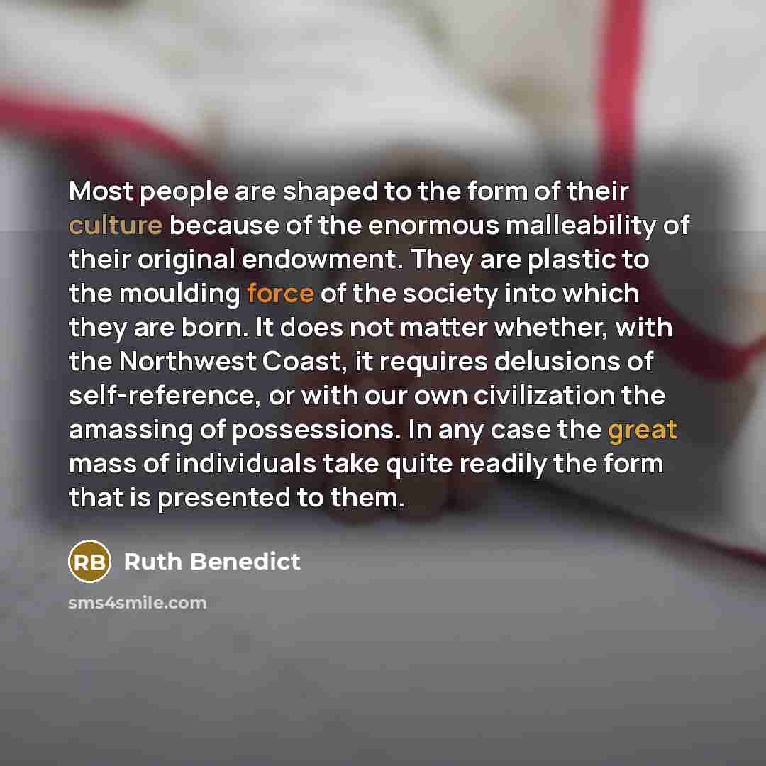 “Most people are shaped to the form of their culture…” quote by Ruth Benedict