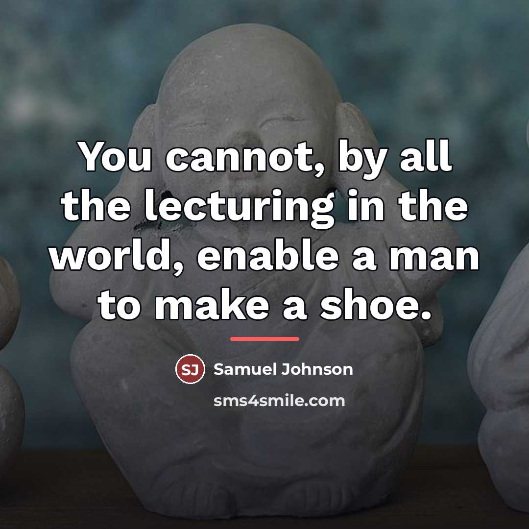 “You cannot, by all the lecturing in the world, enable…” quote by Samuel Johnson