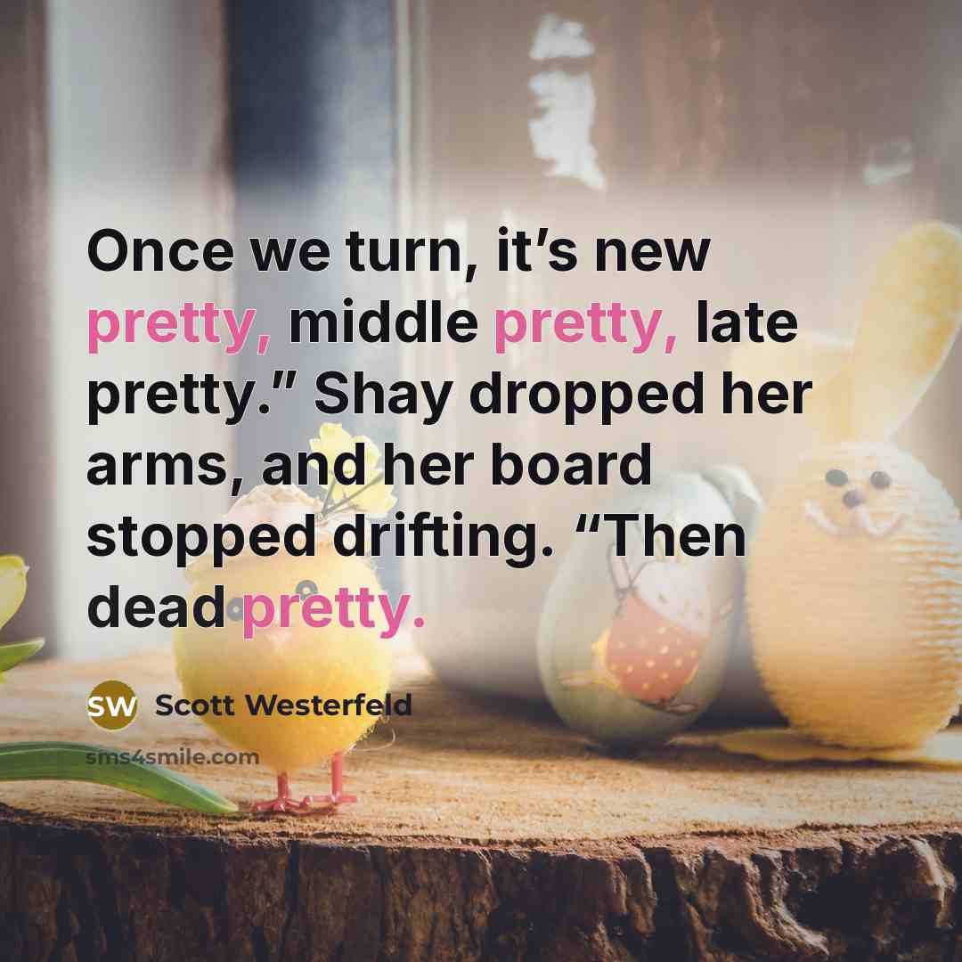 “Once we turn, it’s new pretty, middle pretty, late pretty.”…” quote by Scott Westerfeld