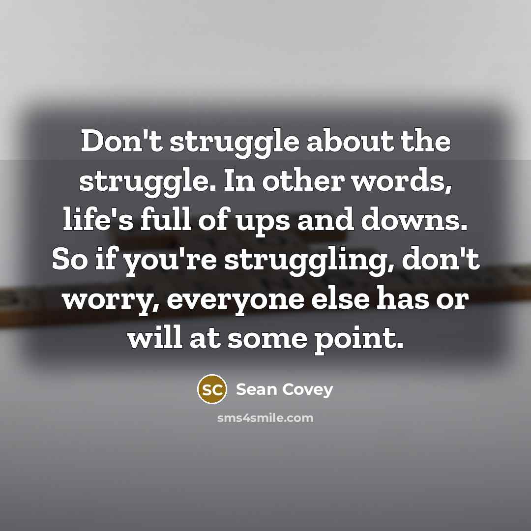 “Don't struggle about the struggle. In other words, life's full…” quote by Sean Covey