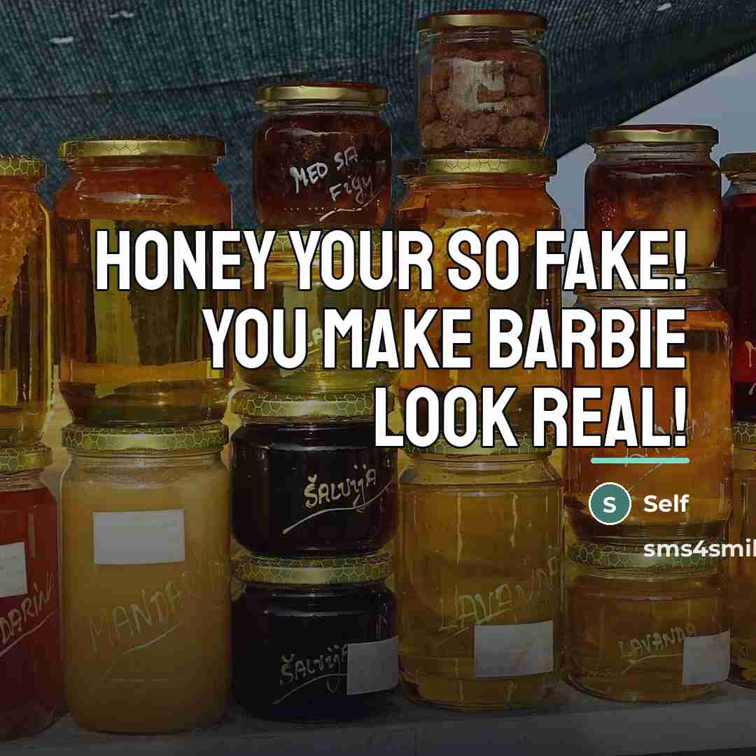 “Honey your so Fake! You make Barbie look real!…” quote by Self