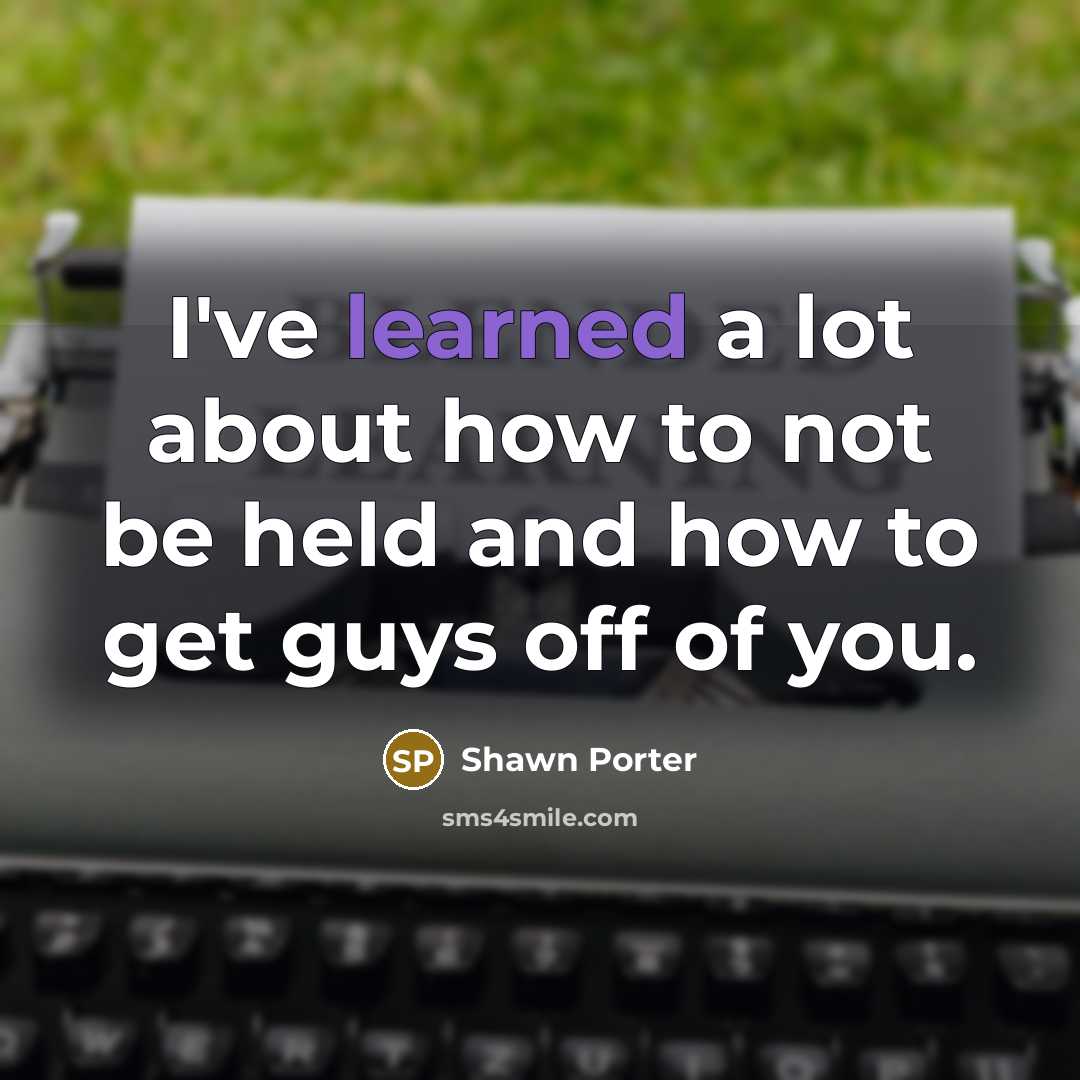 “I've learned a lot about how to not be held…” quote by Shawn Porter