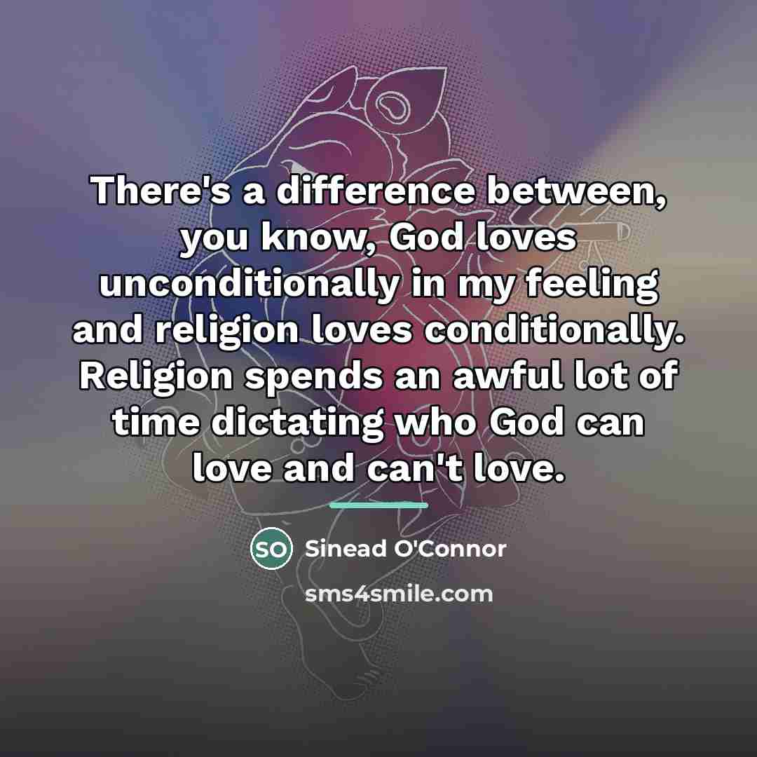 “There's a difference between, you know, God loves unconditionally in…” quote by Sinead O'Connor