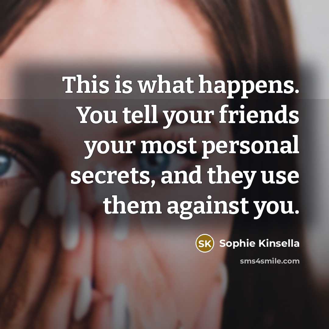 “This is what happens. You tell your friends your most…” quote by Sophie Kinsella