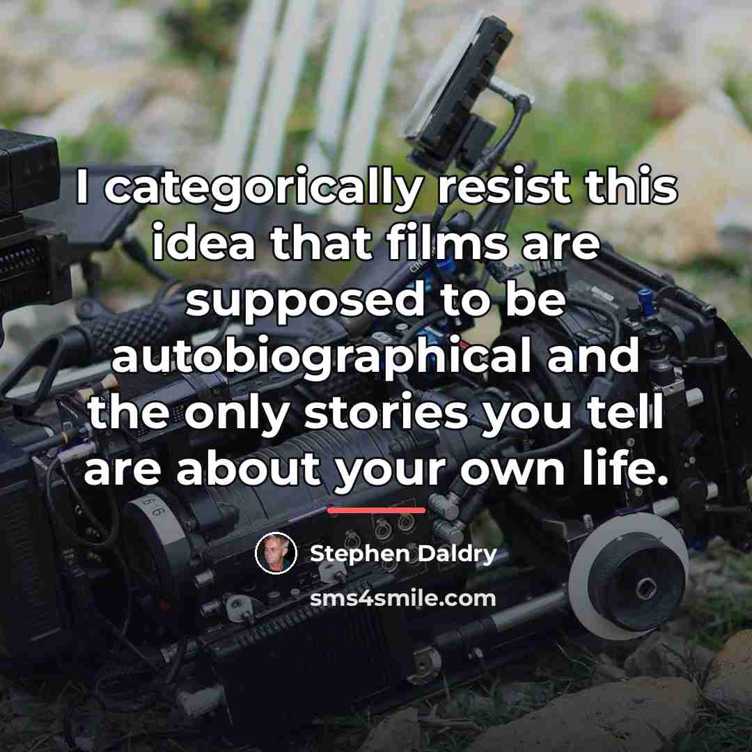 “I categorically resist this idea that films are supposed to…” quote by Stephen Daldry