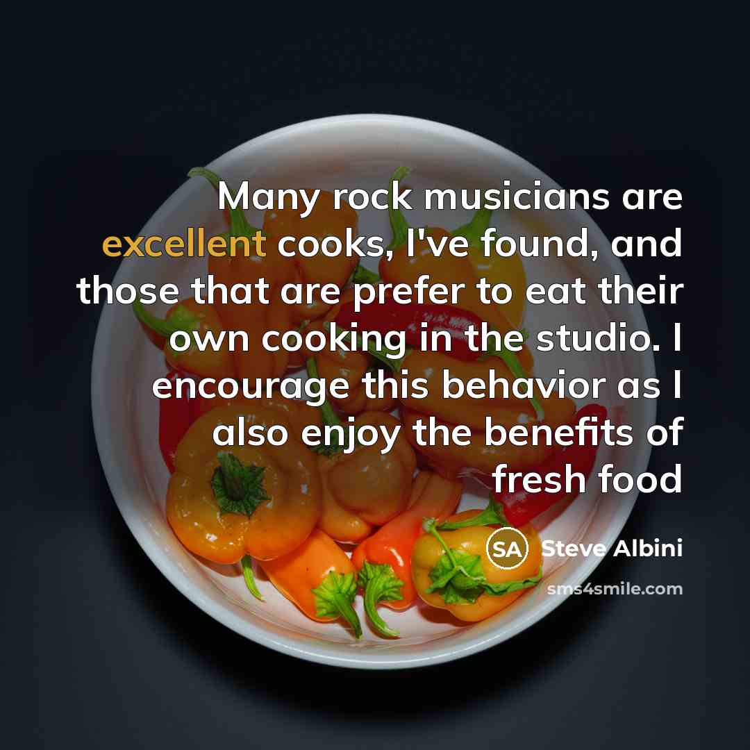 “Many rock musicians are excellent cooks, I've found, and those…” quote by Steve Albini