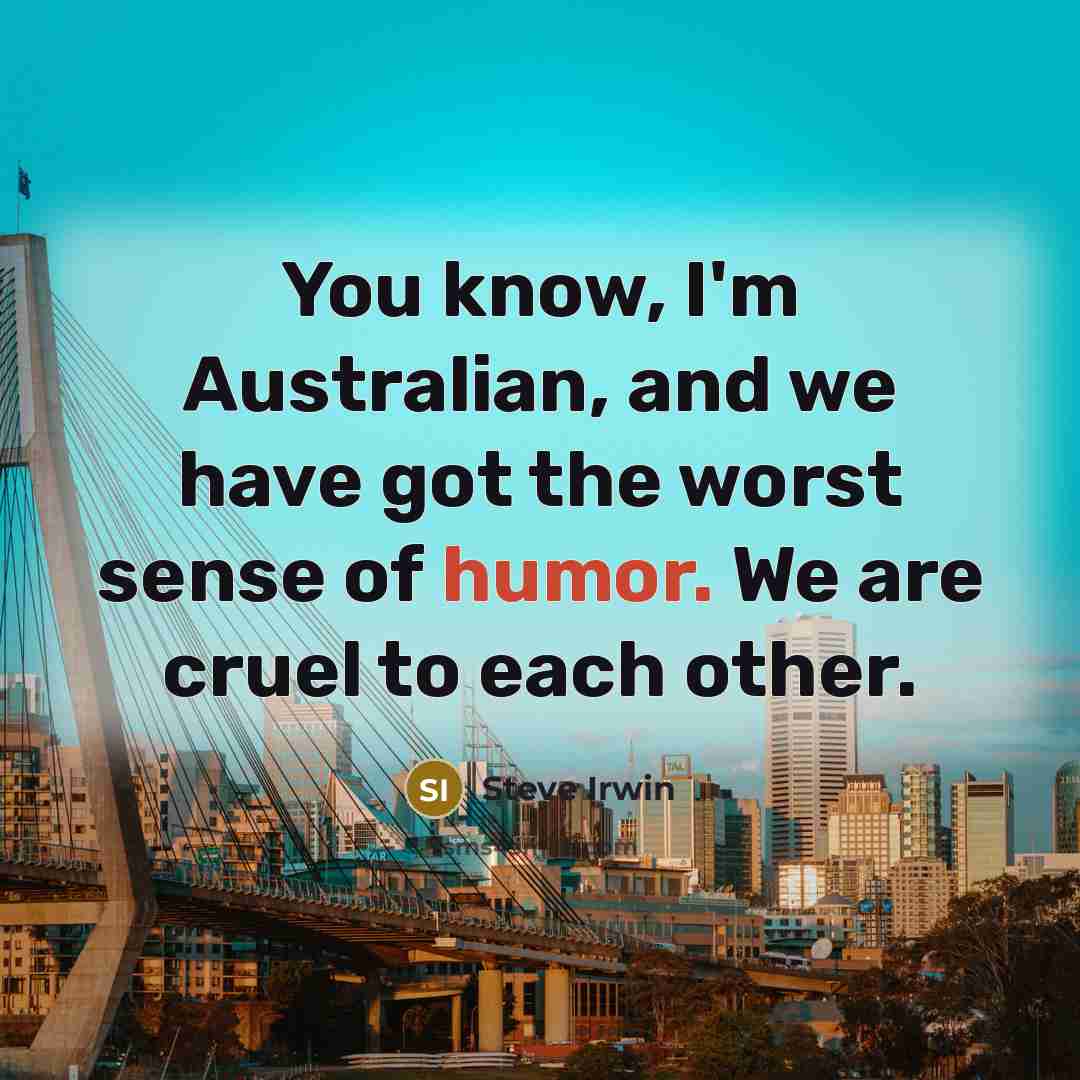 “You know, I'm Australian, and we have got the worst…” quote by Steve Irwin
