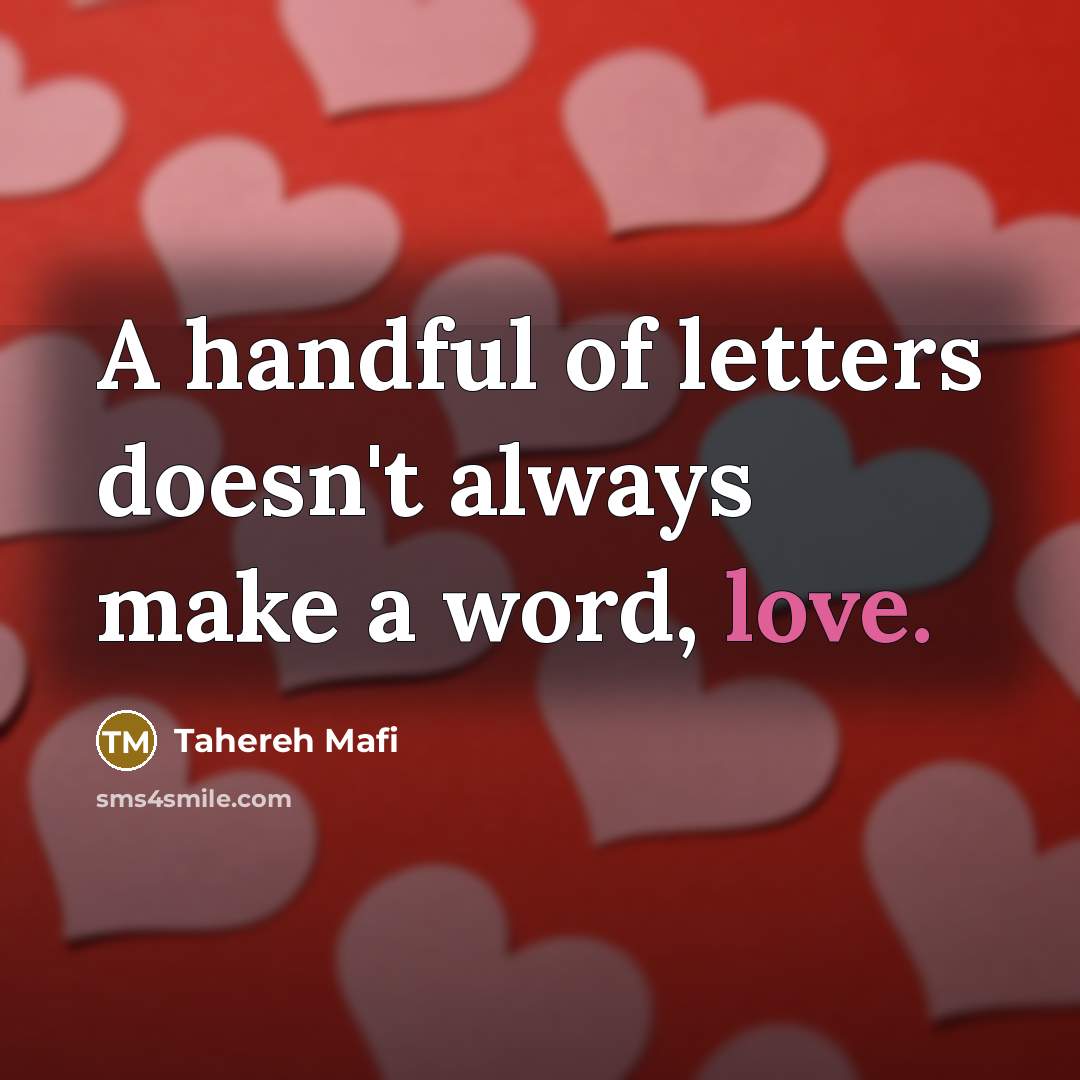 “A handful of letters doesn't always make a word, love.…” quote by Tahereh Mafi