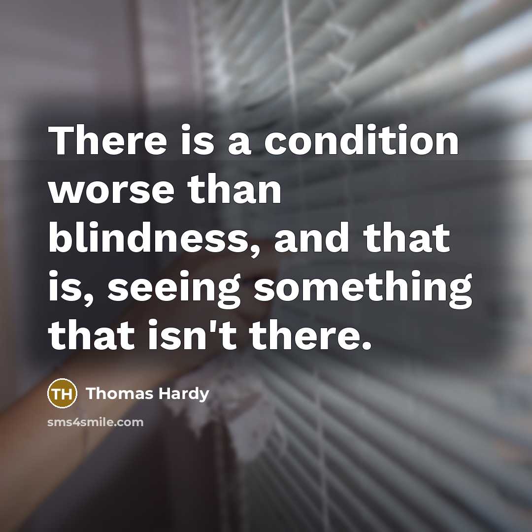 “There is a condition worse than blindness, and that is,…” quote by Thomas Hardy