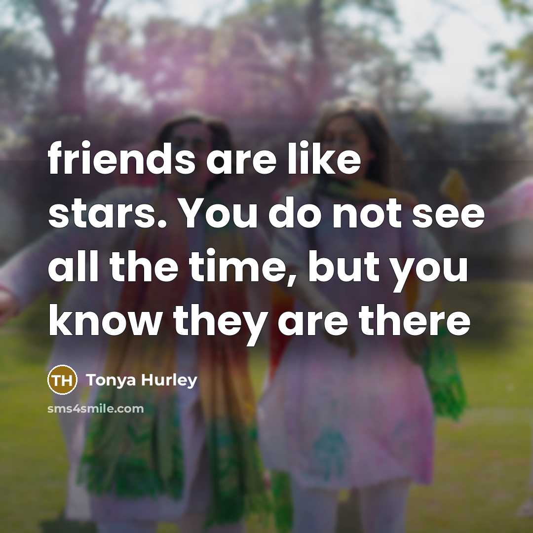 “friends are like stars. You do not see all the…” quote by Tonya Hurley