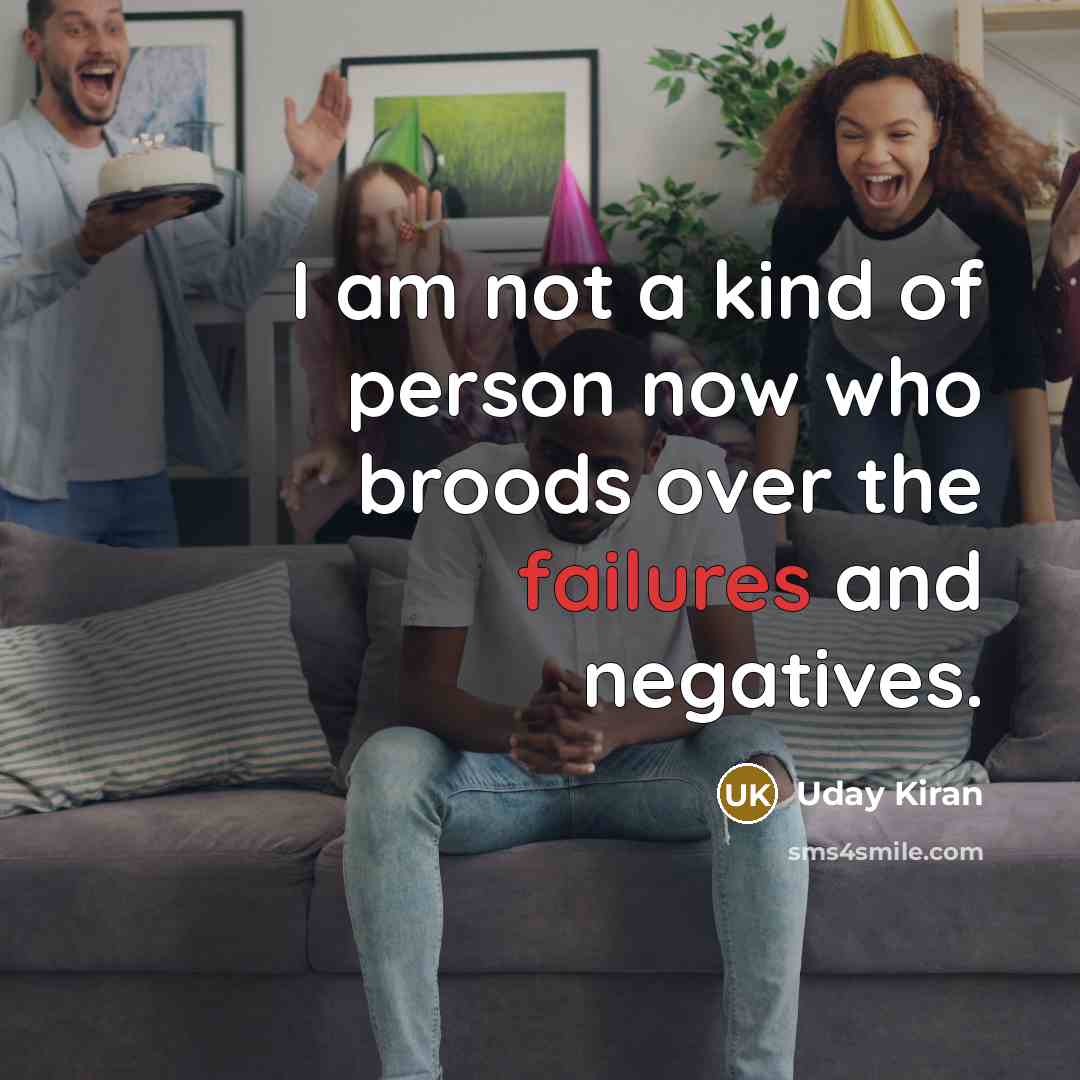 “I am not a kind of person now who broods…” quote by Uday Kiran