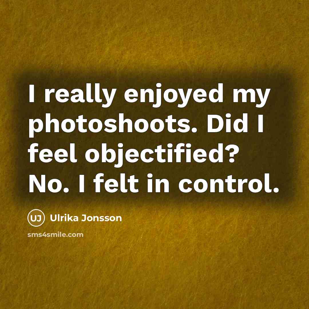 “I really enjoyed my photoshoots. Did I feel objectified? No.…” quote by Ulrika Jonsson