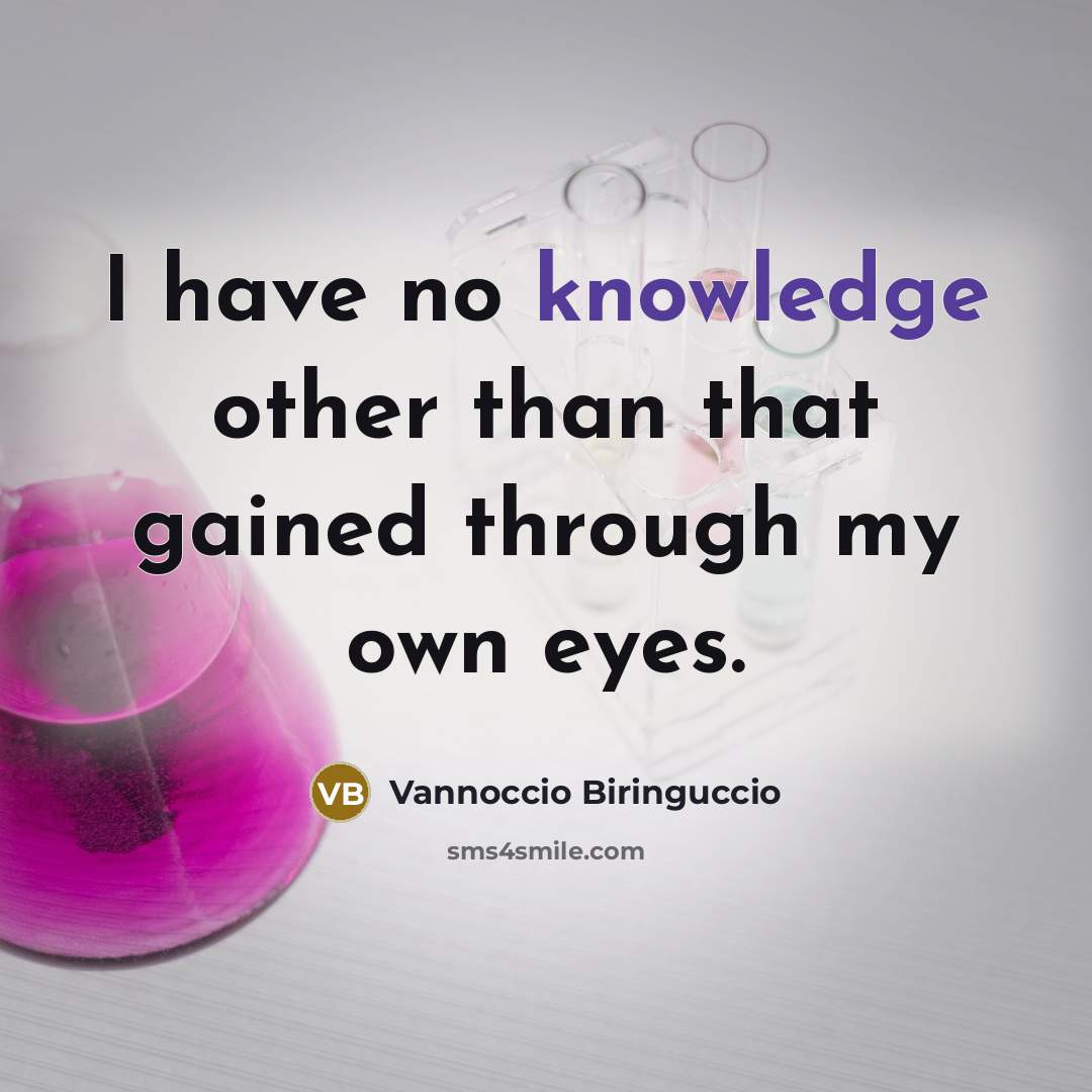 “I have no knowledge other than that gained through my…” quote by Vannoccio Biringuccio