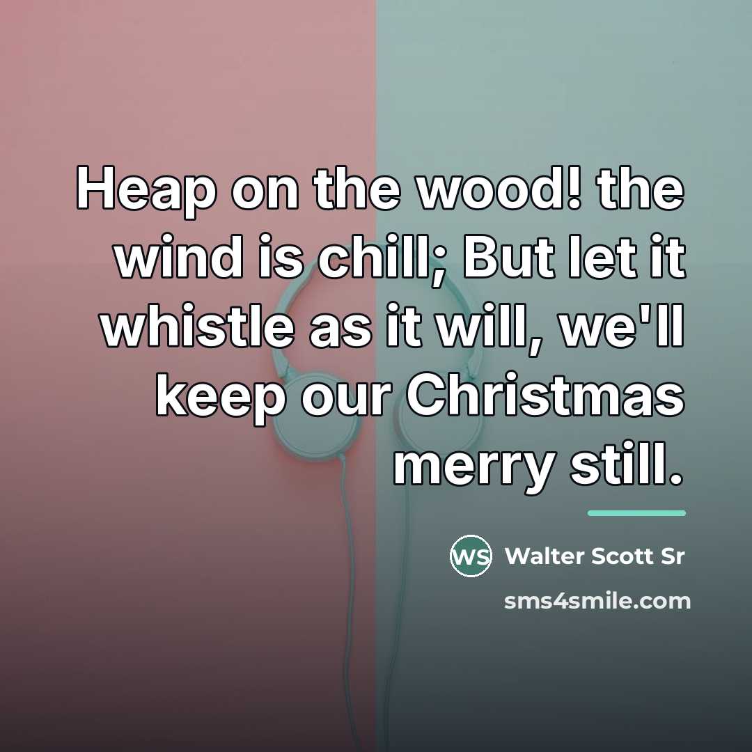 “Heap on the wood! the wind is chill; But let…” quote by Walter Scott Sr