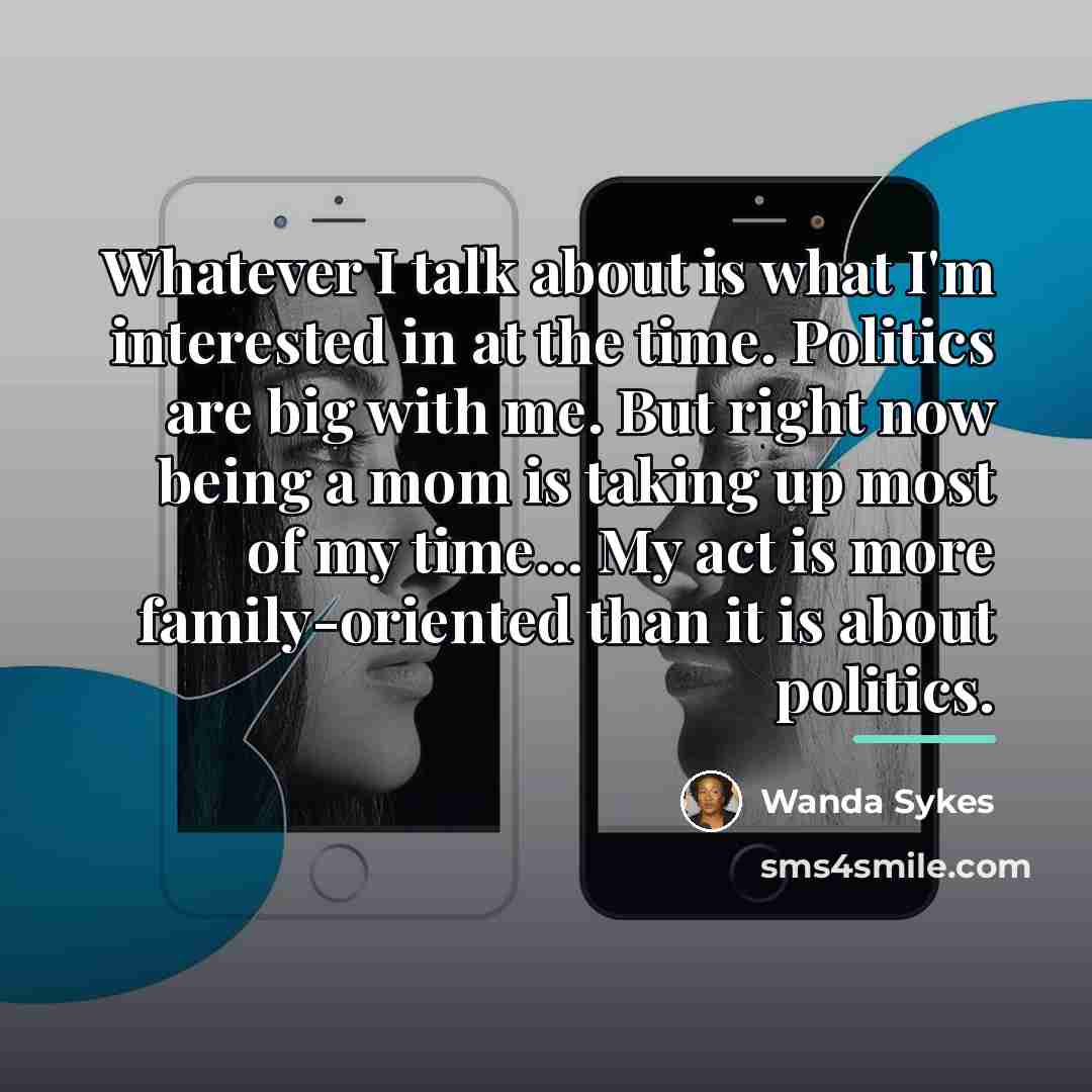 “Whatever I talk about is what I'm interested in at…” quote by Wanda Sykes