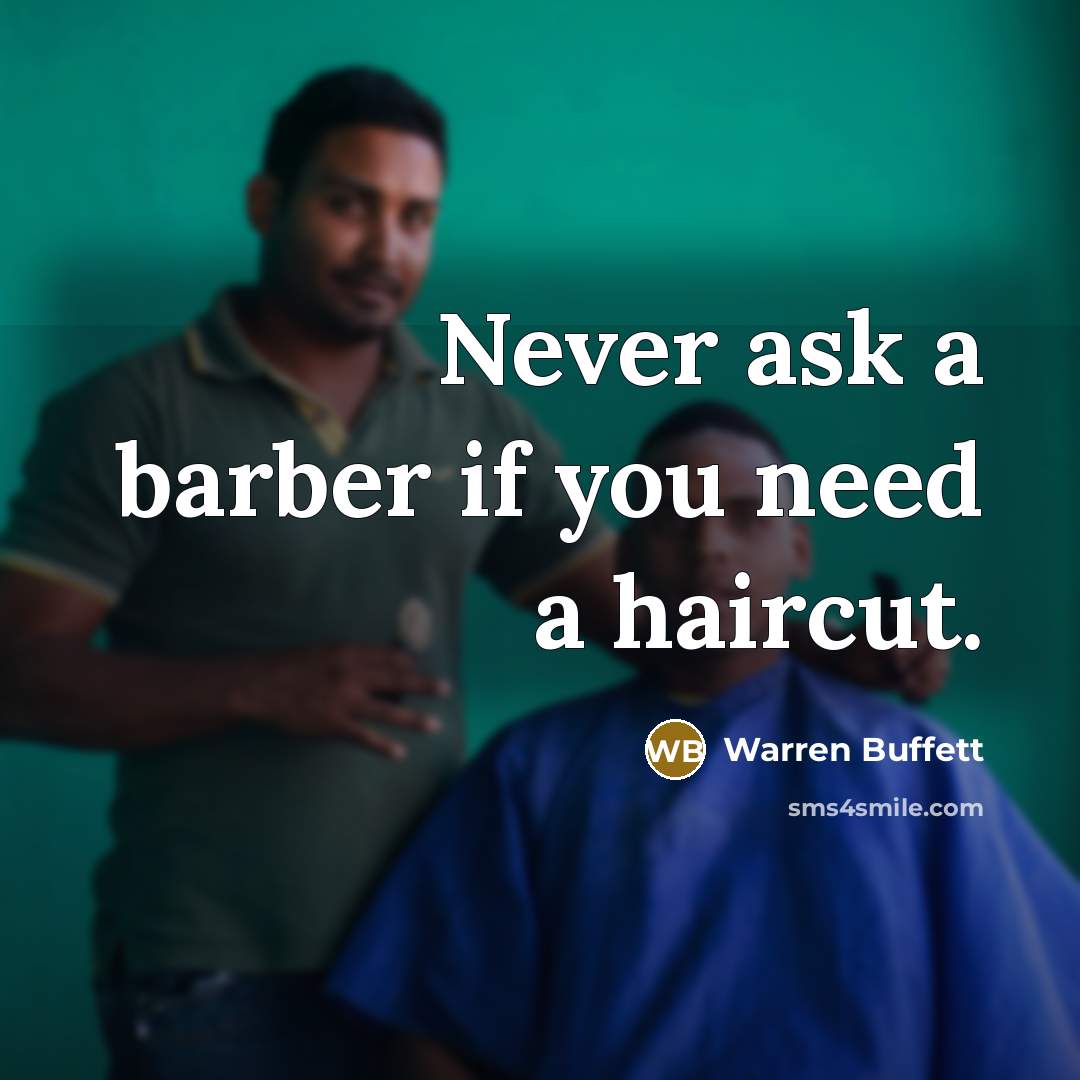 “Never ask a barber if you need a haircut.…” quote by Warren Buffett