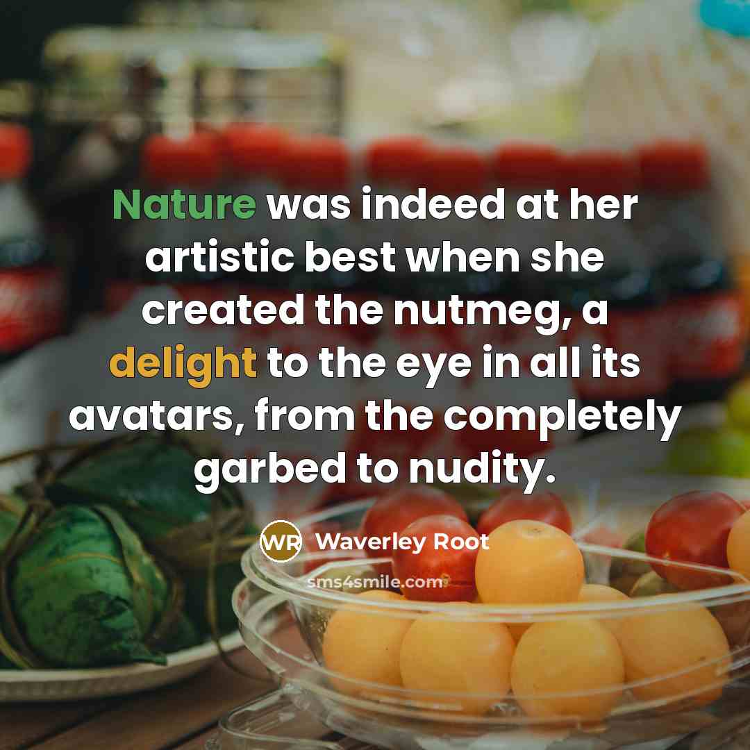 “Nature was indeed at her artistic best when she created…” quote by Waverley Root