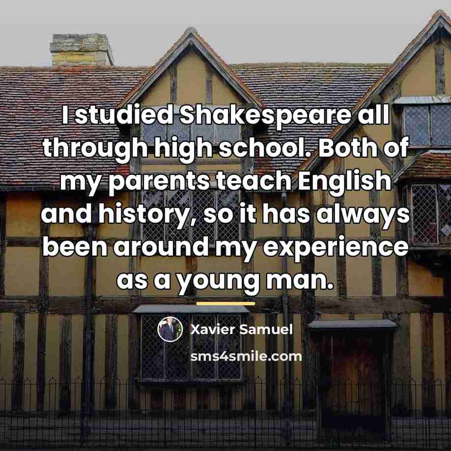 “I studied Shakespeare all through high school. Both of my…” quote by Xavier Samuel