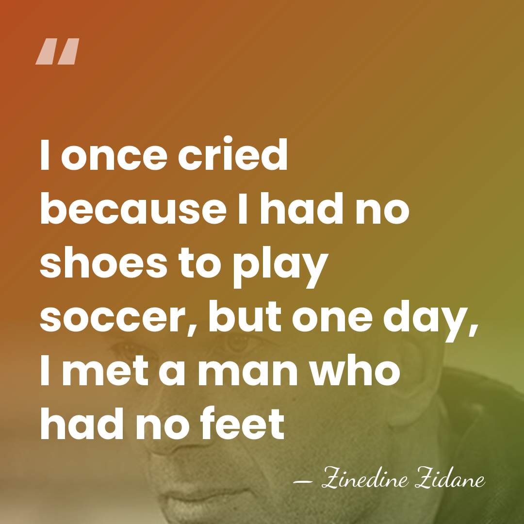 I once cried because I had no shoes to play soccer, but&hellip; - Zinedine Zidane