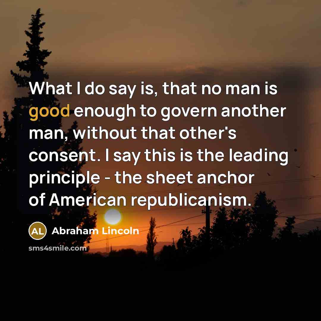 “What I do say is, that no man is good…” quote by Abraham Lincoln