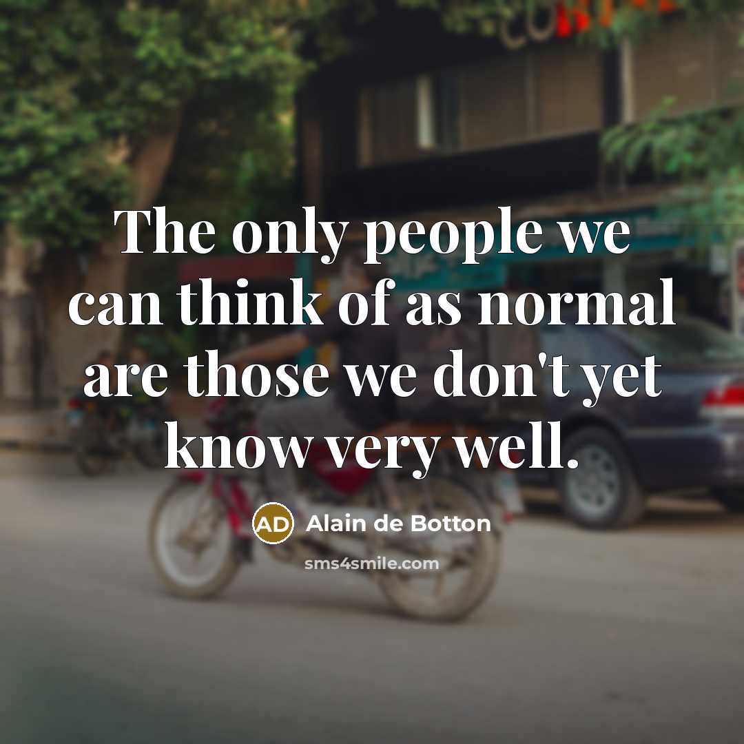 “The only people we can think of as normal are…” quote by Alain de Botton