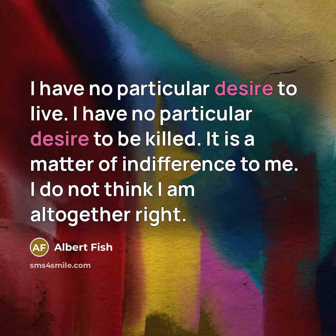 “I have no particular desire to live. I have no…” quote by Albert Fish