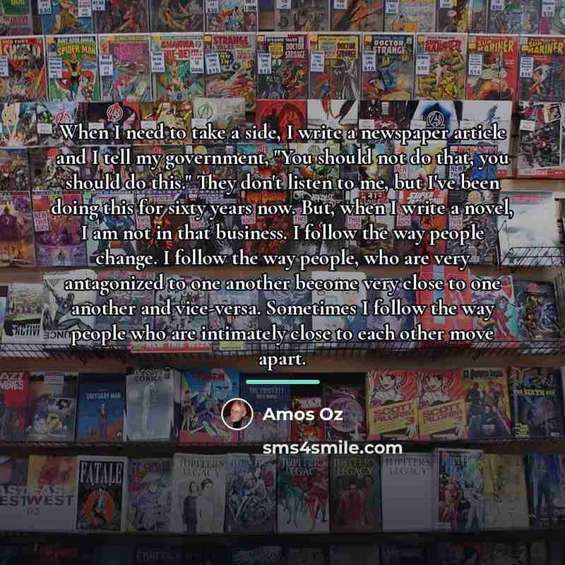 “When I need to take a side, I write a…” quote by Amos Oz