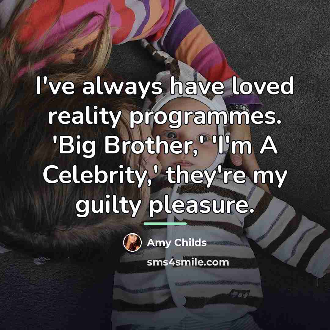 “I've always have loved reality programmes. 'Big Brother,' 'I'm A…” quote by Amy Childs