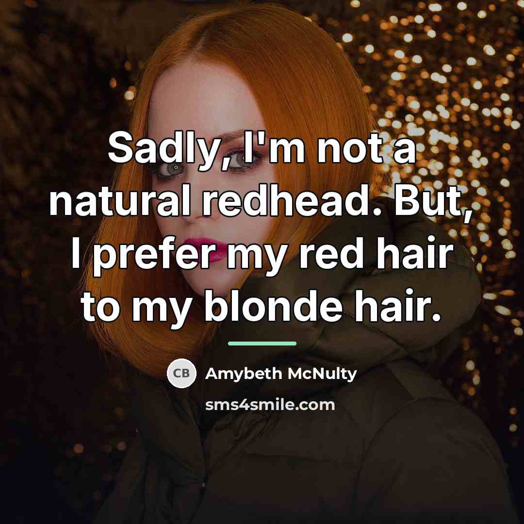 “Sadly, I'm not a natural redhead. But, I prefer my…” quote by Amybeth McNulty