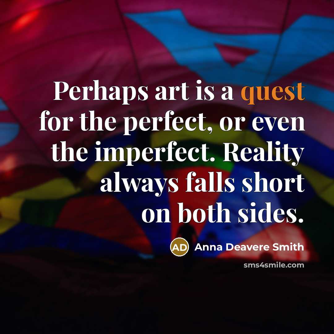 “Perhaps art is a quest for the perfect, or even…” quote by Anna Deavere Smith