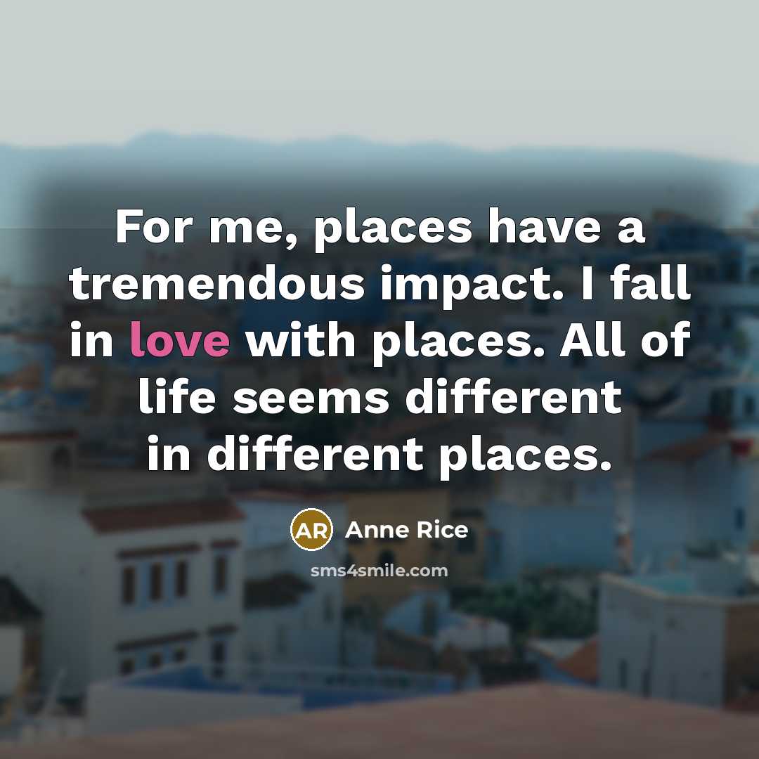 “For me, places have a tremendous impact. I fall in…” quote by Anne Rice