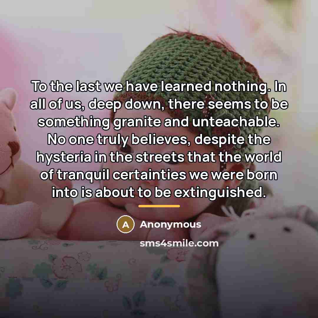 “To the last we have learned nothing. In all of…” quote by Anonymous