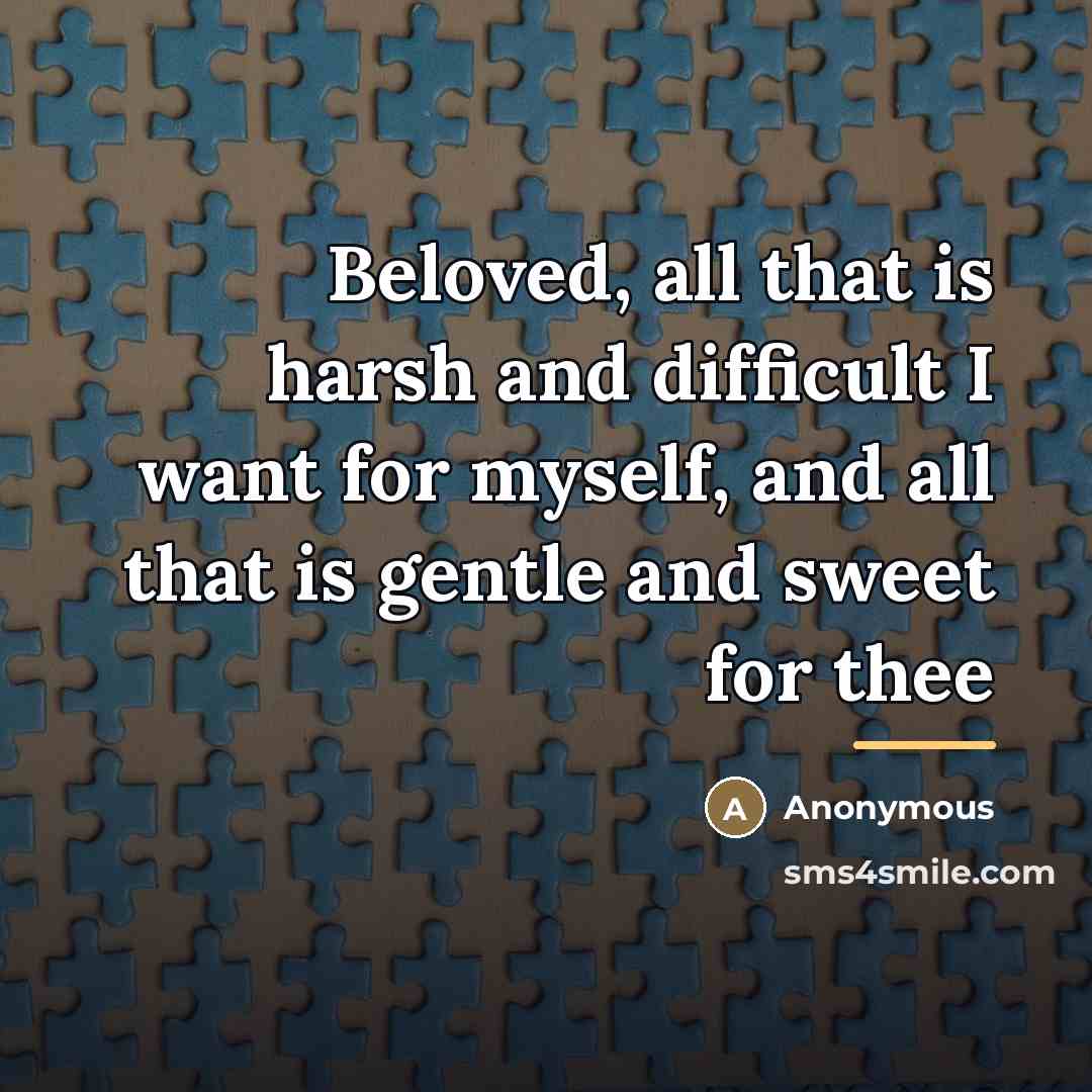 “Beloved, all that is harsh and difficult I want for…” quote by Anonymous
