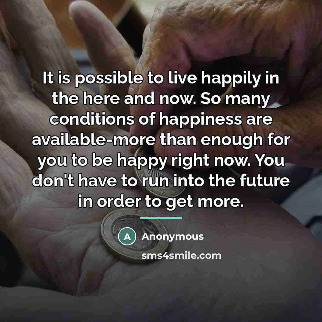 “It is possible to live happily in the here and…” quote by Anonymous