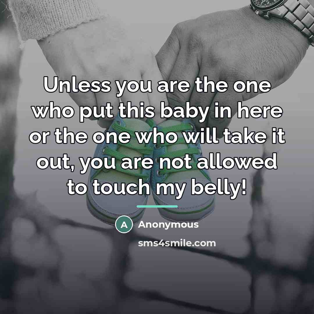 “Unless you are the one who put this baby in…” quote by Anonymous