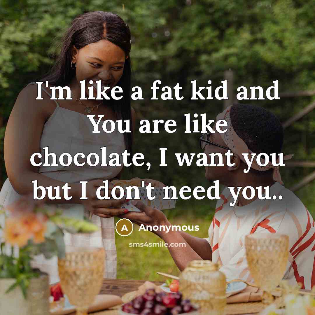“I'm like a fat kid and You are like chocolate,…” quote by Anonymous