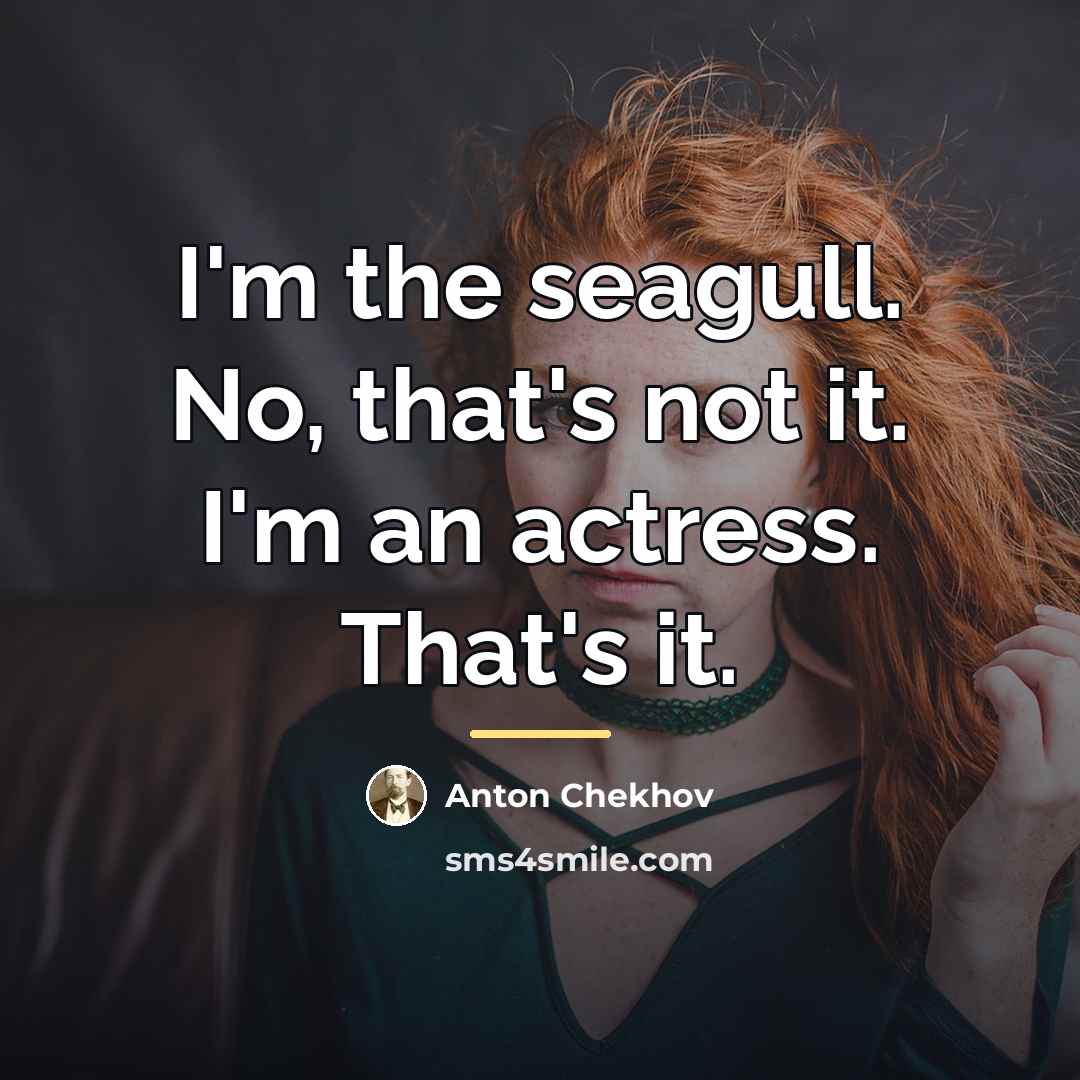 “I'm the seagull. No, that's not it. I'm an actress.…” quote by Anton Chekhov