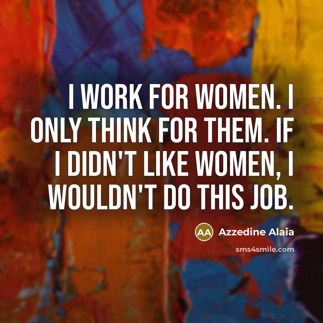 “I work for women. I only think for them. If…” quote by Azzedine Alaia