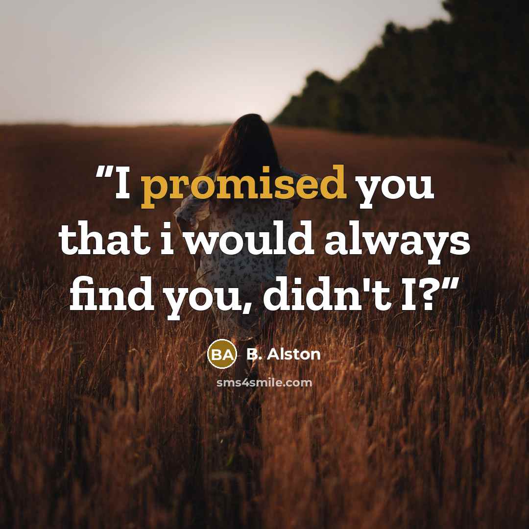 “I promised you that i would always find you, didn't I?” quote by B. Alston